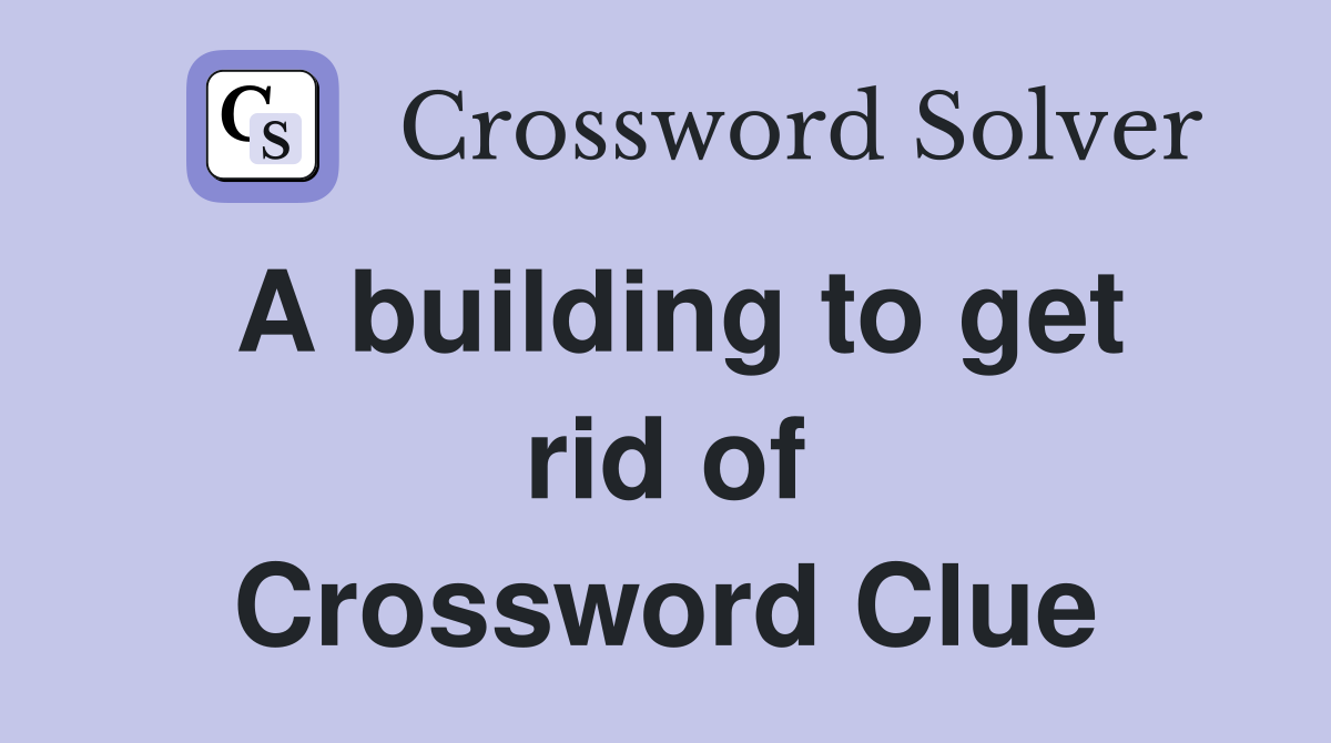A building to get rid of - Crossword Clue Answers - Crossword Solver